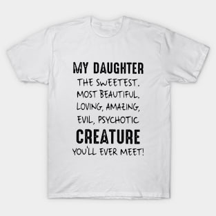 My Daughter The Sweetest Most Beautiful Loving Amazing Evil Psychotic Creature You Will Ever Meet Daughter 2 T-Shirt